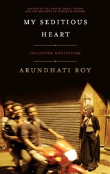 My Seditious Heart: Collected Nonfiction - Arundhati Roy - 9781608466764