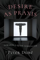 Dubé, P: Desire as Praxis - Peter Dubé - 9781608643547