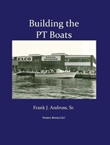 Building the PT Boats - Frank J Andruss - 9781608880737