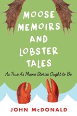 Moose Memoirs and Lobster Tales - John McDonald - 9781608934461