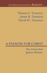 A Passion for Christ - Thomas F Torrance ; James B Torrance ; David W Torrance - 9781608996377