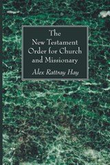 The New Testament Order for Church and Missionary - Alex Rattray Hay - 9781608999347