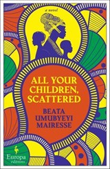 All Your Children, Scattered - Beata Umubyeyi Mairesse - 9781609457860