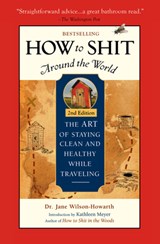 How To Shit Around the World, 2nd Edition - Dr. Jane Wilson-Howarth - 9781609521929
