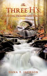 The Three H's: Hurting, Healing and Helping - Dana Y. Jackson - 9781609570125