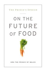 The Prince's Speech: On the Future of Food - HRH The Prince of Wales ; Will Allen ; Eric Schlosser - 9781609614720