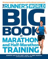 The Runner's World Big Book of Marathon and Half-Marathon Training - Jennifer Van Allen ; Bart Yasso ; Amby Burfoot ; Pamela Nisevich Bede ; Editors of Runner's World Maga - 9781609617080