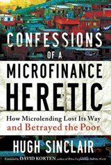 Confessions of a Microfinance Heretic - Hugh Sinclair - 9781609945206
