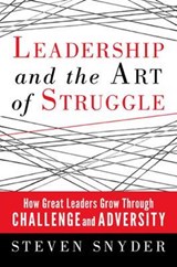 Leadership and the Art of Struggle: How Great Leaders Grow Through Challenge and Adversity - Steven Snyder - 9781609946449