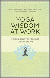 Yoga Wisdom at Work: Finding Sanity Off the Mat and On the Job