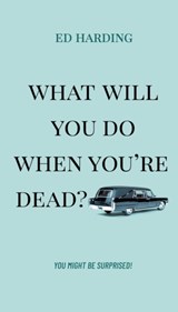 What Will You Do When You're Dead? - Ed Harding - 9781610362825