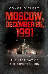 Moscow, December 25, 1991: The Last Day of the Soviet Union - Conor O'Clery - 9781610391986