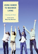 Using Humor to Maximize Living - MARY KAY,  President, Association for Applied and Therapeutic Humor, Author of Using Humor to Maximize Living Morrison - 9781610484886
