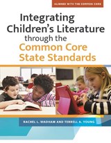 Integrating Children's Literature through the Common Core State Standards - Rachel L. Wadham ; Terrell A. Young - 9781610696081