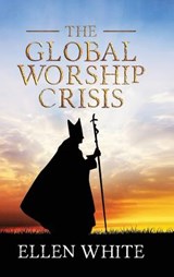 The Global Worship Crisis - Ellen G White - 9781611040685