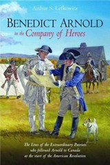 Benedict Arnold in the Company of Heroes - Arthur S. Lefkowitz - 9781611211115