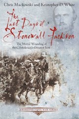 The Last Days of Stonewall Jackson - Chris Mackowski ; Kristopher D White - 9781611211504
