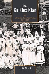 The Ku Klux Klan in Western Pennsylvania, 1921–1928 - John Craig - 9781611461817