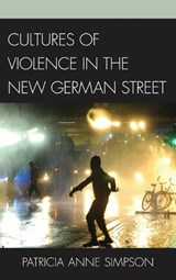 Cultures of Violence in the New German Street - Patricia Anne Simpson - 9781611474558