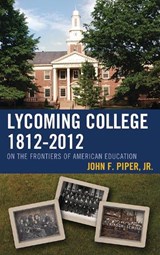 Lycoming College, 1812-2012 - PIPER,  John F. - 9781611483703