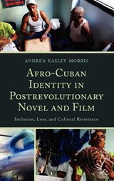 Afro-Cuban Identity in Post-Revolutionary Novel and Film - Andrea Easley Morris - 9781611484229