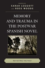 Memory and Trauma in the Postwar Spanish Novel - Sarah Leggott ; Ross Woods - 9781611487152