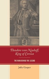 Theodore von Neuhoff, King of Corsica - Julia Gasper - 9781611494402