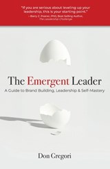 The Emergent Leader: A Guide to Brand Building, Leadership, and Self-Mastery - Don Gregori - 9781611537246