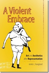 A Violent Embrace - Art and Aesthetics after Representation - Renee C. Hoogland - 9781611684919