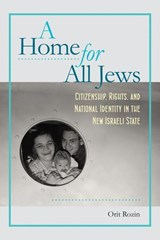 A Home for All Jews - Citizenship, Rights, and National Identity in the New Israeli State - Orit Rozin - 9781611689501