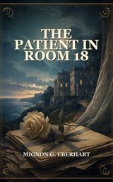 The Patient In Room 18 - Mignon G. Eberhart - 9781611724004