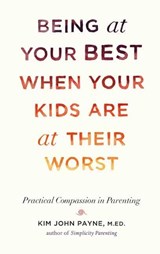 Being at Your Best When Your Kids Are at Their Worst - Kim John Payne - 9781611802146