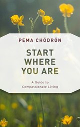 Start Where You Are: A Guide to Compassionate Living - Pema Chodron - 9781611805970