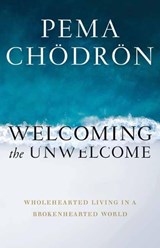 Welcoming the Unwelcome - Pema Chodron - 9781611808681