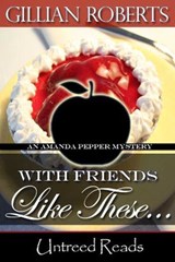 With Friends Like These… (An Amanda Pepper Mystery) - Gillian Roberts - 9781611872927