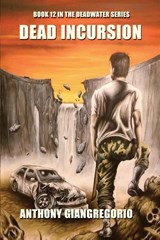 Dead Incursion (Deadwater Series Book 12) - Anthony Giangregorio - 9781611999921