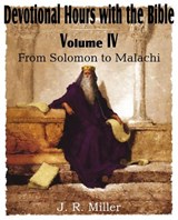Devotional Hours with the Bible Volume IV, from Solomon to Malachi - Dr J R Miller - 9781612032023