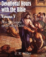 Devotional Hours with the Bible Volume V, from the Gospels, on the Life of Christ - Dr J R Miller - 9781612032030