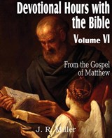 Devotional Hours with the Bible Volume VI, from the Gospel of Matthew - Dr J R Miller - 9781612032047
