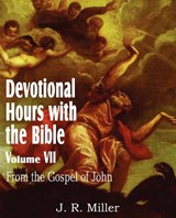 Devotional Hours with the Bible Volume VII, from the Gospel of John - Dr J R Miller - 9781612032054