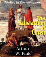 The Satisfaction of Christ, Studies in the Atonement - Arthur W Pink - 9781612032146
