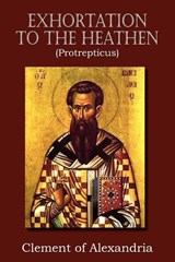 Exhortation to the Heathen (Protrepticus) - Clement of Alexandria - 9781612034423