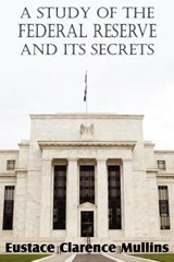 A Study of the Federal Reserve and Its Secrets - Eustace Clarence Mullins - 9781612034560