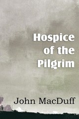 Hospice of the Pilgram, the Great Rest-Word of Christ - John Macduff - 9781612037608