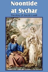 Noontide at Sychar, a New Testament Chapter in Providence and Grace - John Macduff - 9781612037691