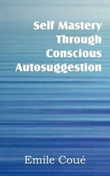 Self Mastery Through Conscious Autosuggestion - COUE,  Emile - 9781612038704