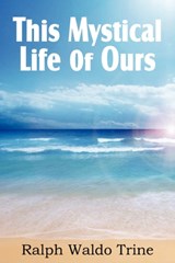 This Mystical Life of Ours - Ralph Waldo Trine - 9781612039237