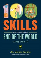 100 Skills You'll Need for the End of the World (as We Know It) - Ana Maria Spagna - 9781612124568
