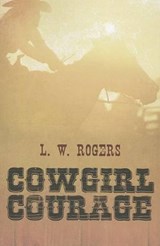 Cowgirl Courage - L. W. Rogers - 9781612186825