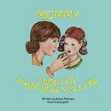 Mommy, I Wish My Hair Was Yellow - Anne Thomas - 9781612254142